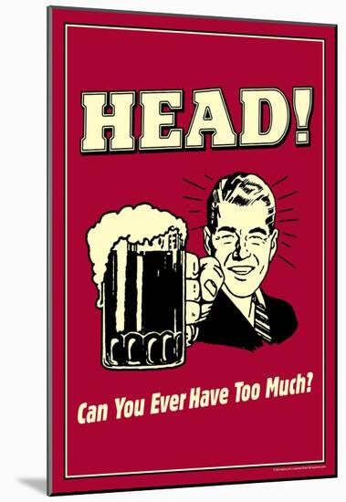 Head Can You Ever Have Too Much Funny Retro Poster-null-Mounted Poster