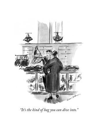 "It's the kind of bag you can dive into." - New Yorker Cartoon