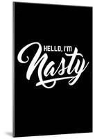 Hello, I'm Nasty-null-Mounted Poster