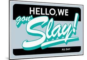 Hello, We Gon Slay! All Day (Teal on Grey)-null-Mounted Poster