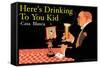 Here's Drinking to You Kid-null-Framed Stretched Canvas