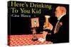 Here's Drinking to You Kid-null-Stretched Canvas