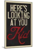 Here's Looking At You Kid-null-Mounted Art Print