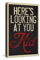 Here's Looking At You Kid-null-Stretched Canvas