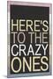 Here's To The Crazy Ones-null-Mounted Art Print