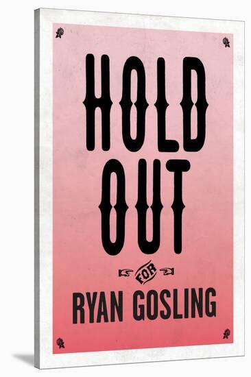 Hold Out For Ryan Gosling-null-Stretched Canvas