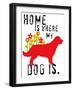 Home Is Where My Dog Is-Ginger Oliphant-Framed Art Print