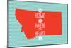 Home Is Where The Heart Is - Montana-null-Mounted Poster