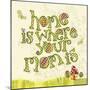 Home Is Where Your Mom Is-Robbin Rawlings-Mounted Art Print