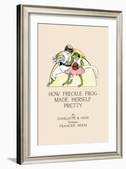 How Freckle Frog Made Herself Pretty-Frances Beem-Framed Art Print