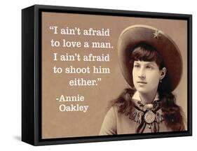 "I Ain't Afraid to Love a Man. I Ain't Afraid to Shoot Him Either." - Annie Oakley-Ephemera-Framed Stretched Canvas