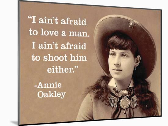 "I Ain't Afraid to Love a Man. I Ain't Afraid to Shoot Him Either." - Annie Oakley-Ephemera-Mounted Poster