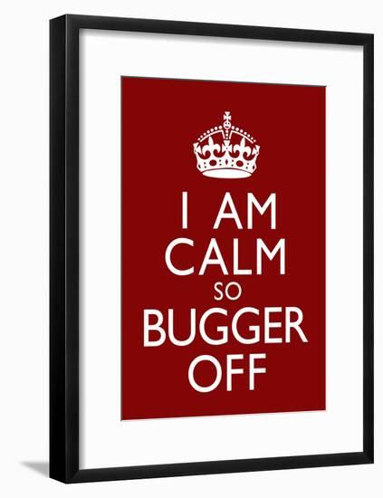 I Am Calm So Bugger Off-null-Framed Poster