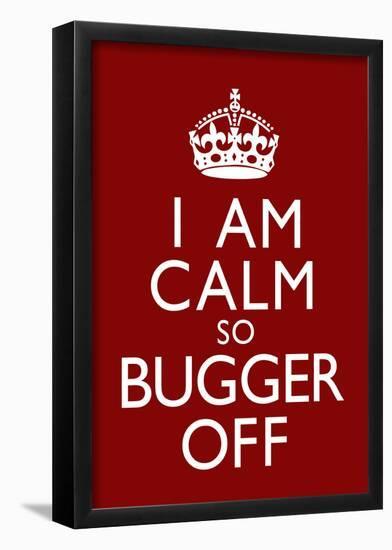 I Am Calm So Bugger Off-null-Framed Poster