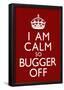 I Am Calm So Bugger Off-null-Framed Poster