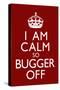 I Am Calm So Bugger Off-null-Stretched Canvas
