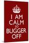 I Am Calm So Bugger Off-null-Mounted Art Print