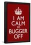 I Am Calm So Bugger Off-null-Framed Poster