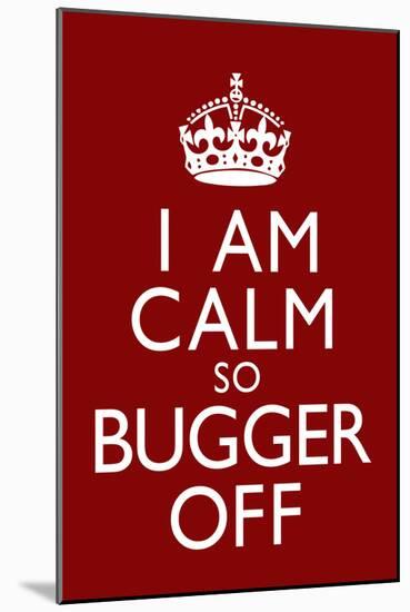 I Am Calm So Bugger Off-null-Mounted Poster