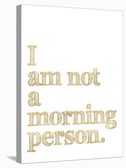 I Am Not Morning Person Golden White-Amy Brinkman-Stretched Canvas