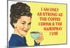 I am Only as Strong as the Coffee I Drink and the Hairspray I Use Funny Poster Print-null-Mounted Poster