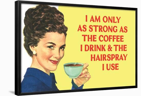I am Only as Strong as the Coffee I Drink and the Hairspray I Use Funny Poster Print-Ephemera-Framed Poster
