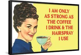 I am Only as Strong as the Coffee I Drink and the Hairspray I Use Funny Poster Print-Ephemera-Framed Poster