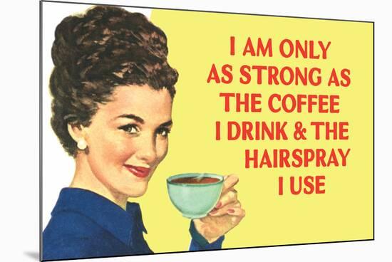 I am Only as Strong as the Coffee I Drink and the Hairspray I Use Funny Poster Print-Ephemera-Mounted Poster