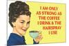 I am Only as Strong as the Coffee I Drink and the Hairspray I Use Funny Poster Print-Ephemera-Mounted Poster