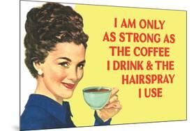 I am Only as Strong as the Coffee I Drink and the Hairspray I Use Funny Poster Print-Ephemera-Mounted Poster