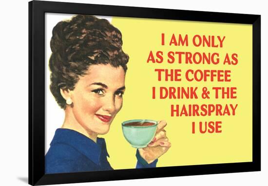 I am Only as Strong as the Coffee I Drink and the Hairspray I Use Funny Poster Print-Ephemera-Framed Poster