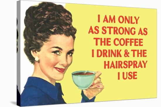 I am Only as Strong as the Coffee I Drink and the Hairspray I Use Funny Poster Print-Ephemera-Stretched Canvas