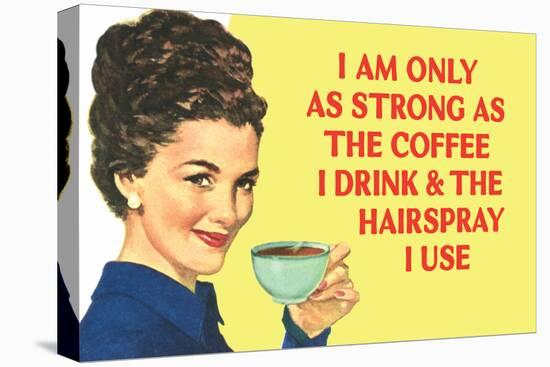 I am Only as Strong as the Coffee I Drink and the Hairspray I Use Poster-Ephemera-Stretched Canvas
