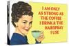 I am Only as Strong as the Coffee I Drink and the Hairspray I Use Poster-Ephemera-Stretched Canvas