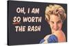 I Am So Worth the Rash Funny Art Poster Print-Ephemera-Stretched Canvas