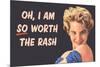 I Am So Worth the Rash Funny Art Poster Print-Ephemera-Mounted Poster