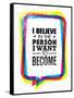 I Believe in the Person I Want to Become. Inspiring Creative Motivation Quote-wow subtropica-Framed Stretched Canvas