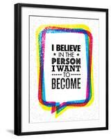 I Believe in the Person I Want to Become. Inspiring Creative Motivation Quote-wow subtropica-Framed Art Print