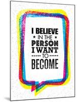 I Believe in the Person I Want to Become. Inspiring Creative Motivation Quote-wow subtropica-Mounted Art Print