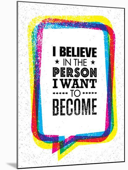 I Believe in the Person I Want to Become. Inspiring Creative Motivation Quote-wow subtropica-Mounted Art Print