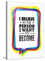 I Believe in the Person I Want to Become. Inspiring Creative Motivation Quote-wow subtropica-Stretched Canvas