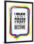 I Believe in the Person I Want to Become. Inspiring Creative Motivation Quote-wow subtropica-Framed Art Print