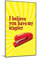 I Believe You Have My Stapler-null-Mounted Poster