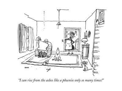 I Can Rise From The Ashes Like A Phoenix Only So Many Times New Yorker Cartoon Premium Giclee Print George Booth Allposters Com