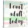 I Can't Adult Today-Evangeline Taylor-Stretched Canvas