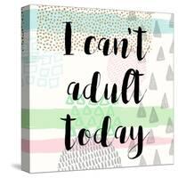 I Can't Adult Today-Evangeline Taylor-Stretched Canvas