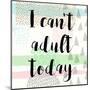 I Can't Adult Today-Evangeline Taylor-Mounted Art Print