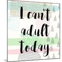 I Can't Adult Today-Evangeline Taylor-Mounted Art Print