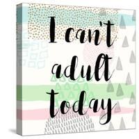 I Can't Adult Today-Evangeline Taylor-Stretched Canvas