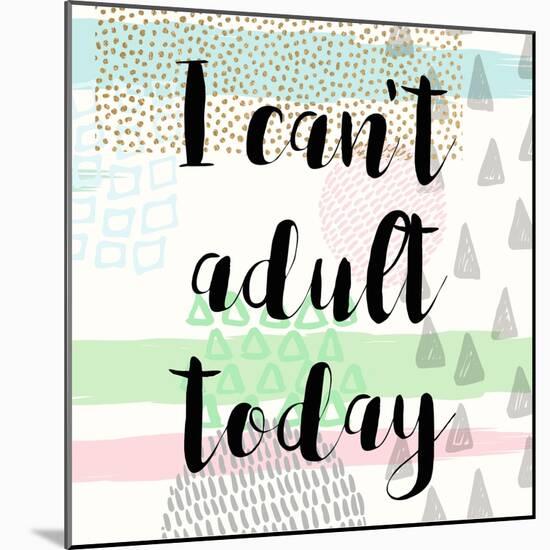I Can't Adult Today-Evangeline Taylor-Mounted Art Print
